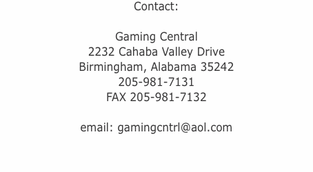 Contact:  Gaming Central 2232 Cahaba Valley Drive Birmingham, A